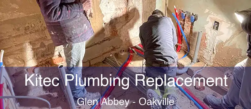 Kitec Plumbing Replacement Glen Abbey - Oakville