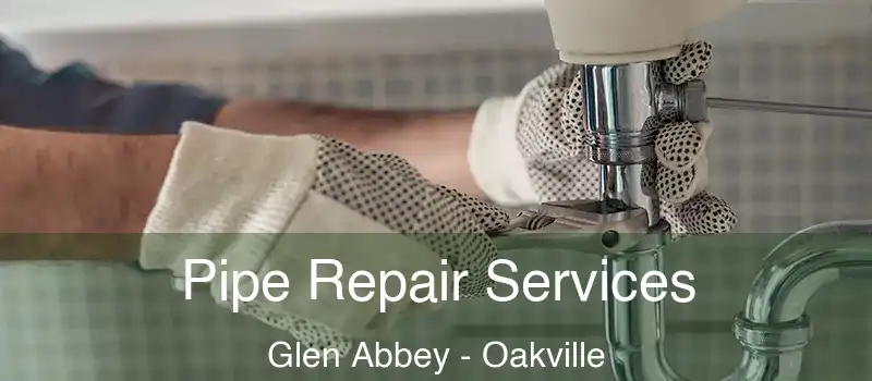 Pipe Repair Services Glen Abbey - Oakville