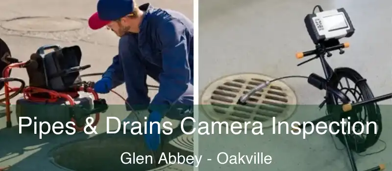 Pipes & Drains Camera Inspection Glen Abbey - Oakville
