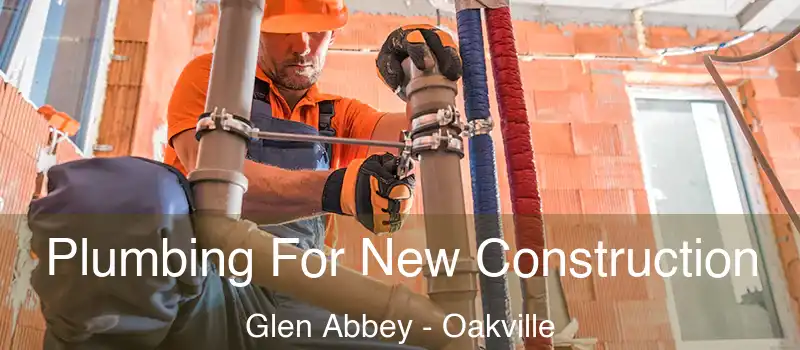 Plumbing For New Construction Glen Abbey - Oakville