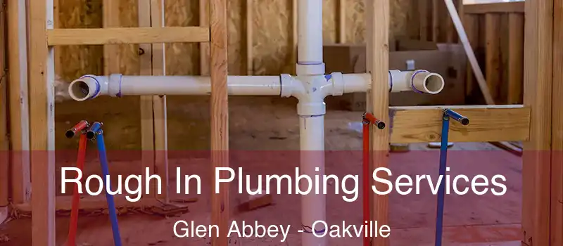 Rough In Plumbing Services Glen Abbey - Oakville
