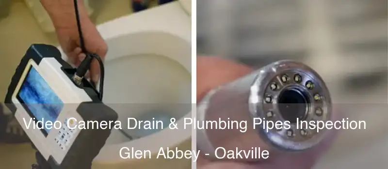 Video Camera Drain & Plumbing Pipes Inspection Glen Abbey - Oakville